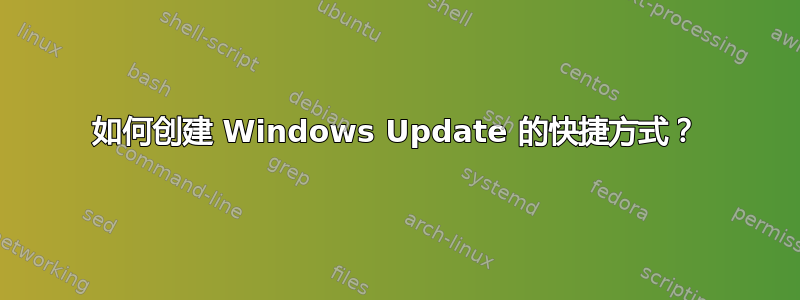 如何创建 Windows Update 的快捷方式？