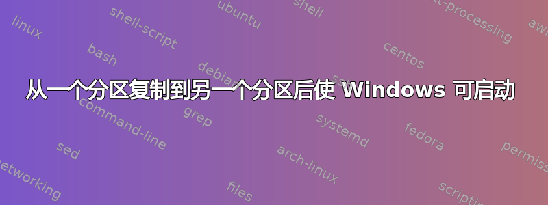 从一个分区复制到另一个分区后使 Windows 可启动