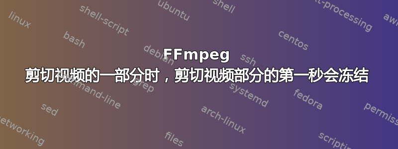 FFmpeg 剪切视频的一部分时，剪切视频部分的第一秒会冻结