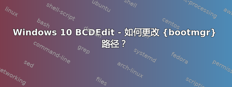 Windows 10 BCDEdit - 如何更改 {bootmgr} 路径？