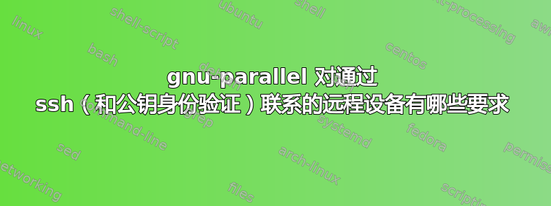 gnu-parallel 对通过 ssh（和公钥身份验证）联系的远程设备有哪些要求