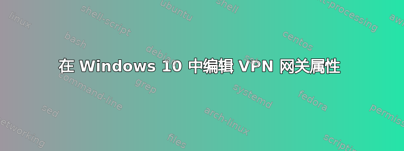 在 Windows 10 中编辑 VPN 网关属性