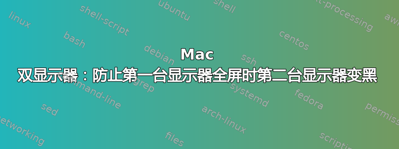 Mac 双显示器：防止第一台显示器全屏时第二台显示器变黑