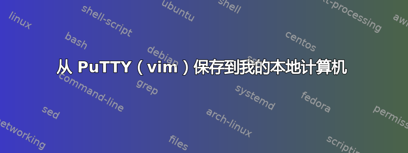 从 PuTTY（vim）保存到我的本地计算机