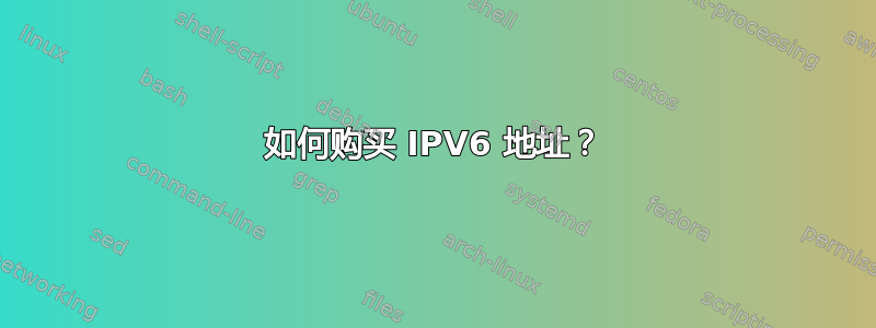 如何购买 IPV6 地址？