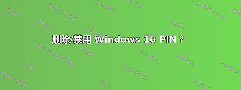 删除/禁用 Windows 10 PIN？