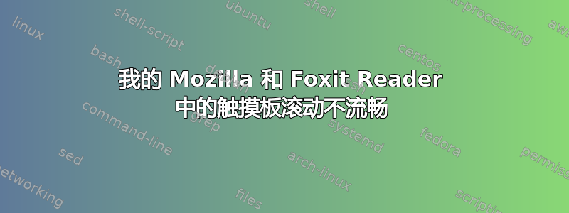 我的 Mozilla 和 Foxit Reader 中的触摸板滚动不流畅