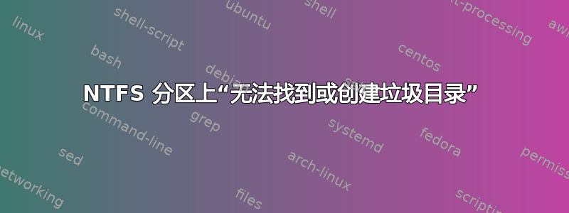 NTFS 分区上“无法找到或创建垃圾目录”