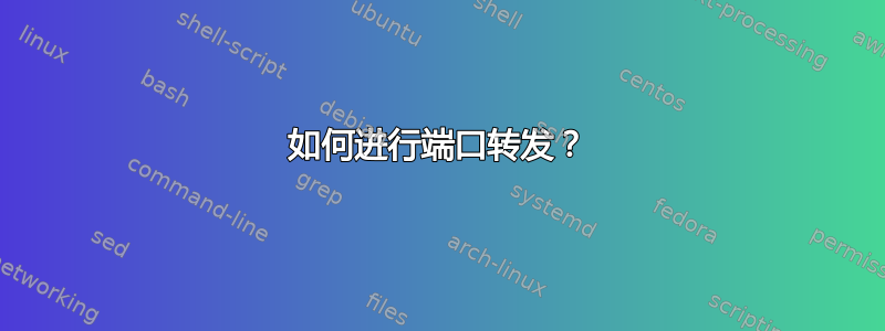 如何进行端口转发？