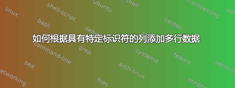 如何根据具有特定标识符的列添加多行数据