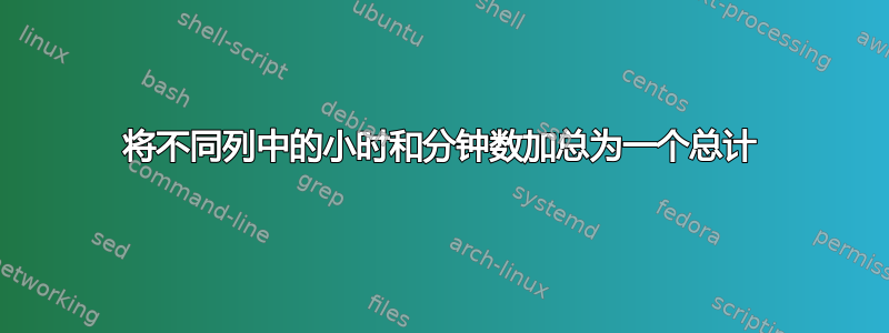 将不同列中的小时和分钟数加总为一个总计