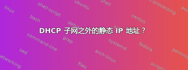 DHCP 子网之外的静态 IP 地址？