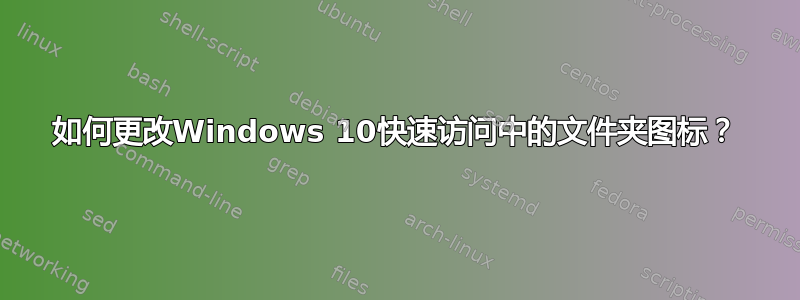 如何更改Windows 10快速访问中的文件夹图标？