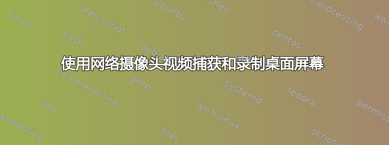 使用网络摄像头视频捕获和录制桌面屏幕