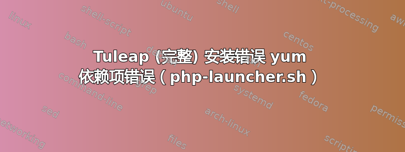 Tuleap (完整) 安装错误 yum 依赖项错误（php-launcher.sh）