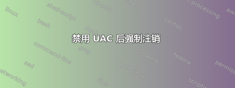 禁用 UAC 后强制注销