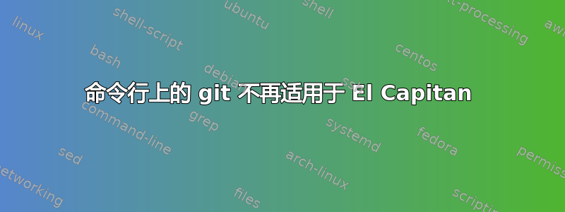 命令行上的 git 不再适用于 El Capitan