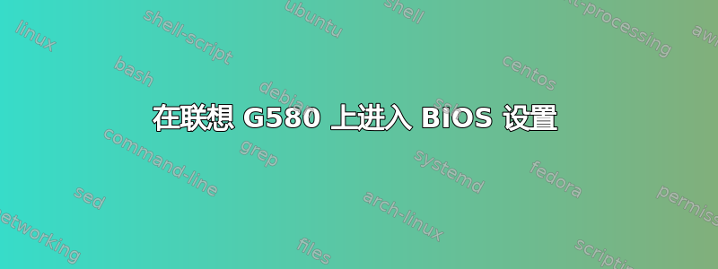 在联想 G580 上进入 BIOS 设置