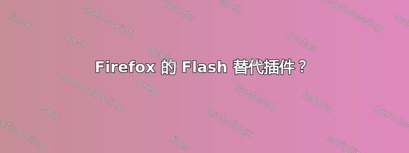 Firefox 的 Flash 替代插件？