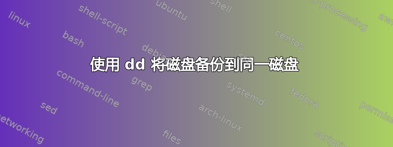 使用 dd 将磁盘备份到同一磁盘