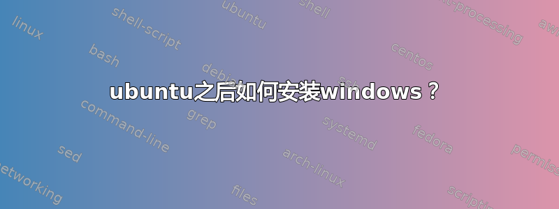 ubuntu之后如何安装windows？