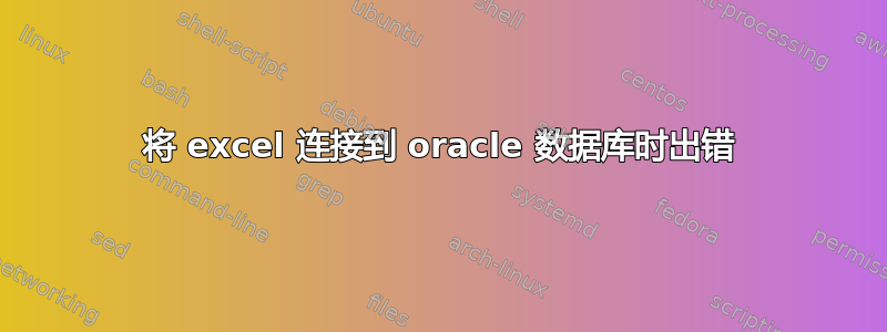 将 excel 连接到 oracle 数据库时出错