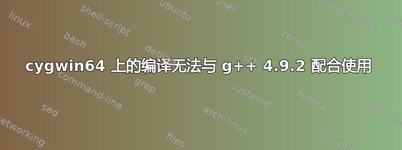 cygwin64 上的编译无法与 g++ 4.9.2 配合使用