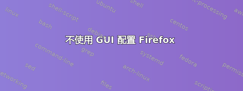 不使用 GUI 配置 Firefox