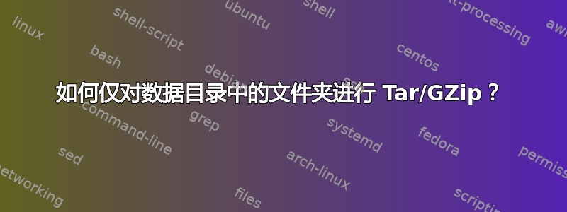 如何仅对数据目录中的文件夹进行 Tar/GZip？