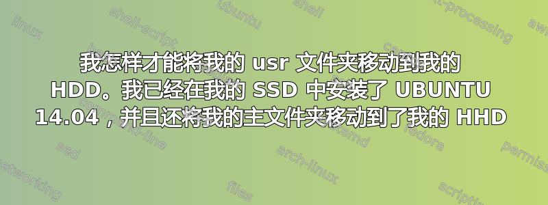 我怎样才能将我的 usr 文件夹移动到我的 HDD。我已经在我的 SSD 中安装了 UBUNTU 14.04，并且还将我的主文件夹移动到了我的 HHD