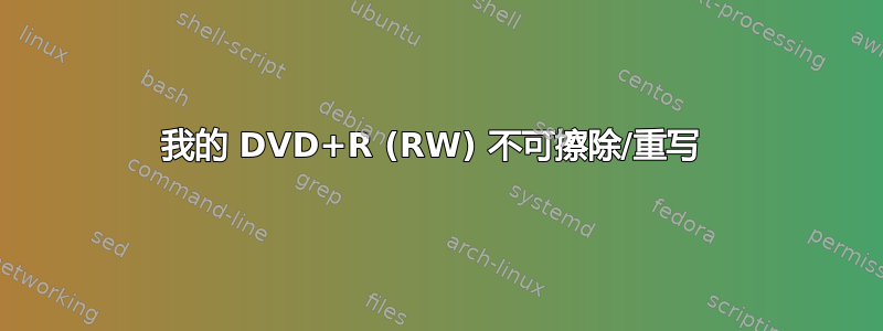 我的 DVD+R (RW) 不可擦除/重写 