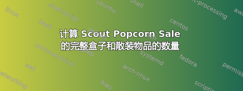 计算 Scout Popcorn Sale 的完整盒子和散装物品的数量