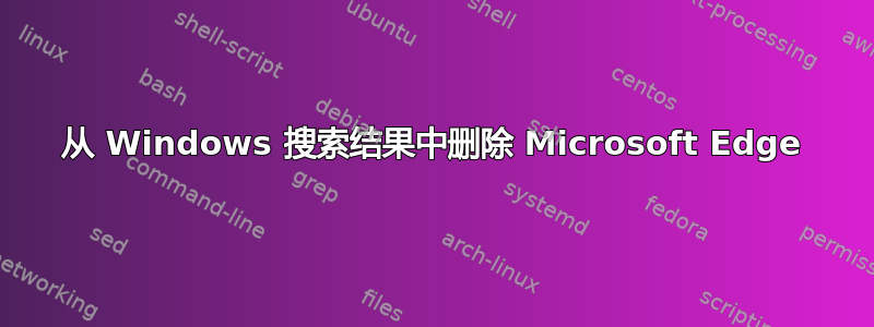 从 Windows 搜索结果中删除 Microsoft Edge