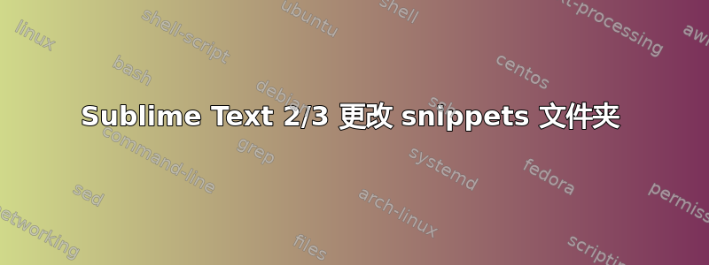 Sublime Text 2/3 更改 snippets 文件夹