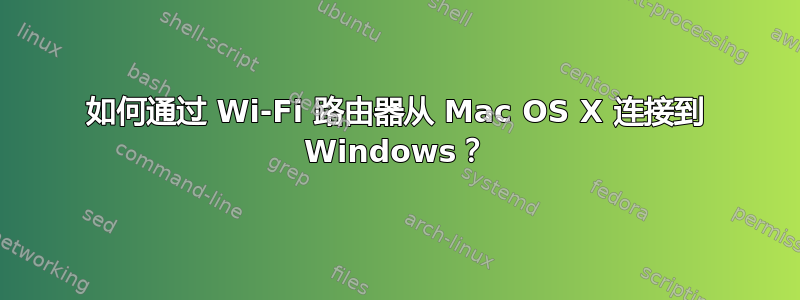 如何通过 Wi-Fi 路由器从 Mac OS X 连接到 Windows？