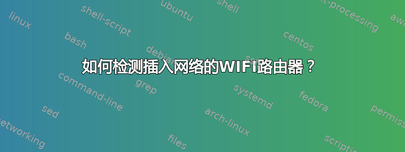 如何检测插入网络的WIFI路由器？