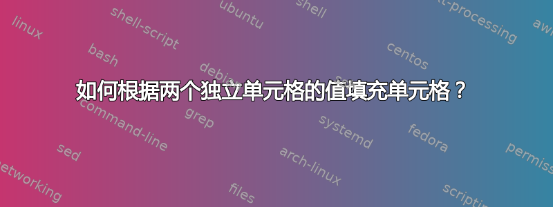 如何根据两个独立单元格的值填充单元格？