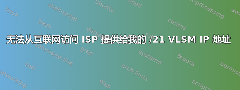 无法从互联网访问 ISP 提供给我的 /21 VLSM IP 地址