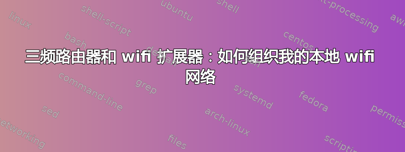 三频路由器和 wifi 扩展器：如何组织我的本地 wifi 网络