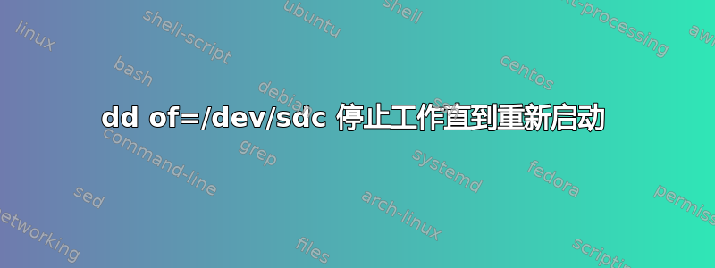 dd of=/dev/sdc 停止工作直到重新启动