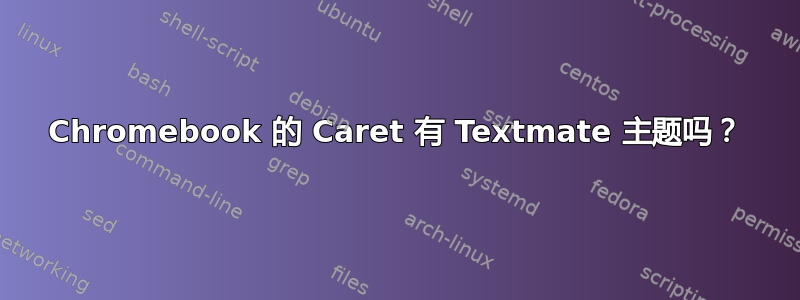 Chromebook 的 Caret 有 Textmate 主题吗？