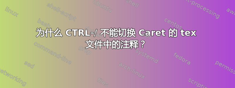 为什么 CTRL-/ 不能切换 Caret 的 tex 文件中的注释？