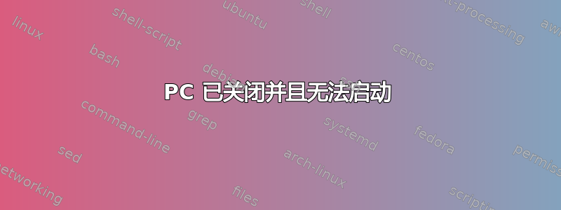 PC 已关闭并且无法启动