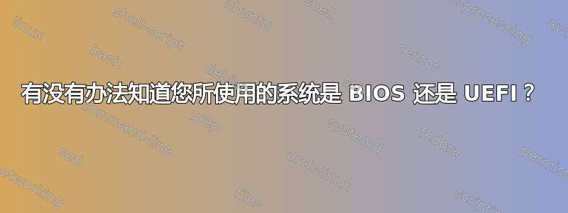 有没有办法知道您所使用的系统是 BIOS 还是 UEFI？