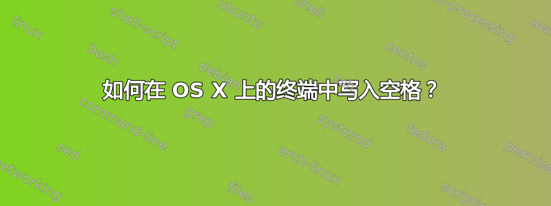 如何在 OS X 上的终端中写入空格？