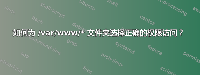 如何为 /var/www/* 文件夹选择正确的权限访问？