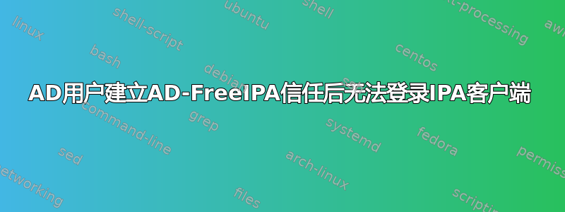 AD用户建立AD-FreeIPA信任后无法登录IPA客户端