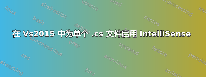 在 Vs2015 中为单个 .cs 文件启用 IntelliSense