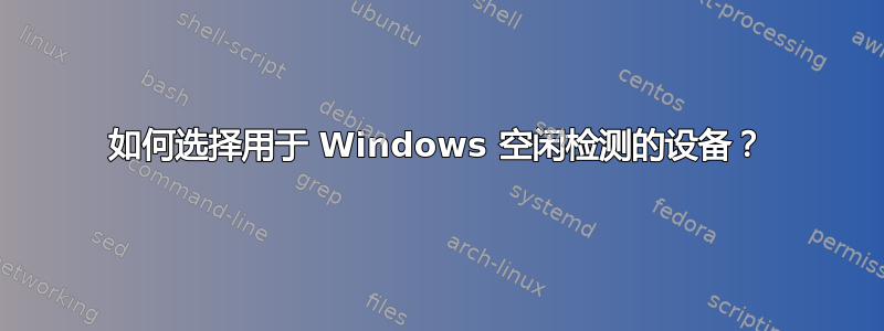 如何选择用于 Windows 空闲检测的设备？