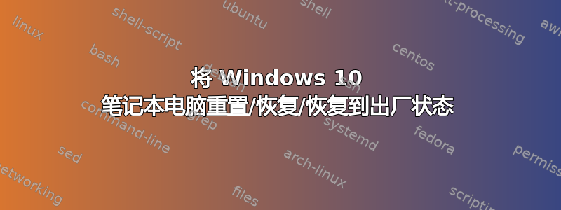 将 Windows 10 笔记本电脑重置/恢复/恢复到出厂状态